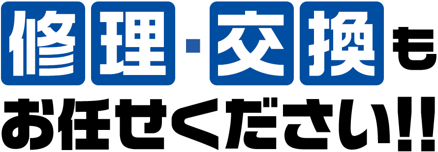 修理・交換もお任せください